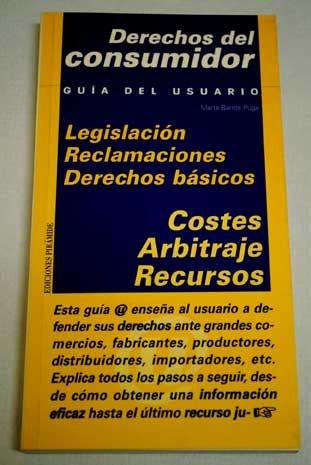 Derechos del Consumidor/ Consumer Rights: Legislacion, Reclamaciones, Derechos Basicos, Costes, Arbitraje Y Recursos (Guias del usuario)