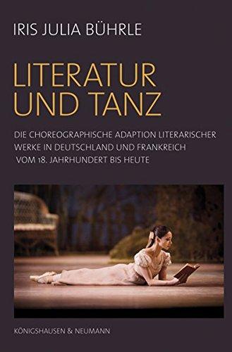 Literatur und Tanz: Die choreographische Adaptation literarischer Werke in Deutschland und Frankreich vom 18. Jahrhundert bis heute