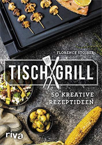 Tischgrill: 50 kreative Rezeptideen