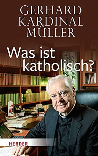 Was ist katholisch?: Klärung und Wegweisung