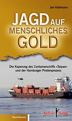 Jagd auf menschliches Gold: Die Kaperung des Containerschiffs »Taipan« und der Hamburger Piratenprozess