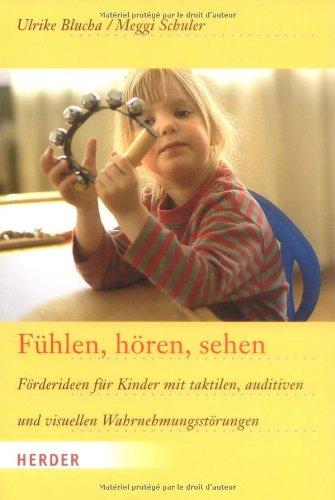 Fühlen, hören, sehen: Förderideen für Kinder mit taktilen, auditiven und visuellen Wahrnehmungsstörungen