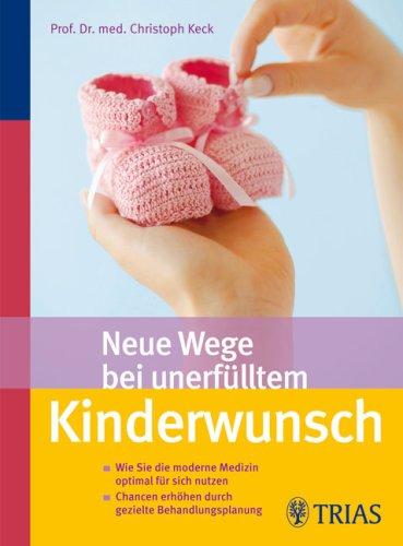 Neue Wege bei unerfülltem Kinderwunsch: Wie Sie die moderne Medizin optimal für sich nutzen / Chancen erhöhen durch gezielte Behandlungsplanung