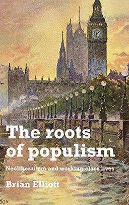 The roots of populism: Neoliberalism and Working-Class Lives