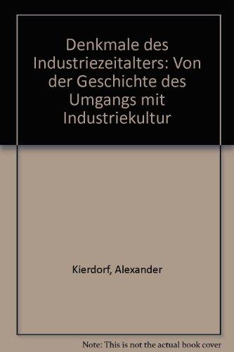 Denkmale des Industriezeitalters: Von der Geschichte des Umgangs mit der Industriekultur