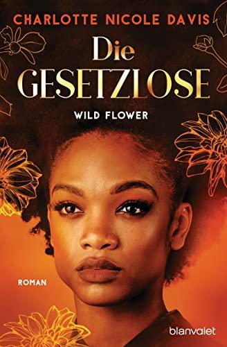 Wild Flower - Die Gesetzlose: Roman (The Good Luck Girls)