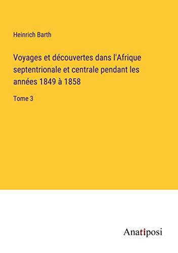 Voyages et découvertes dans l'Afrique septentrionale et centrale pendant les années 1849 à 1858: Tome 3