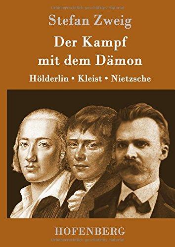 Der Kampf mit dem Dämon: Hölderlin, Kleist, Nietzsche