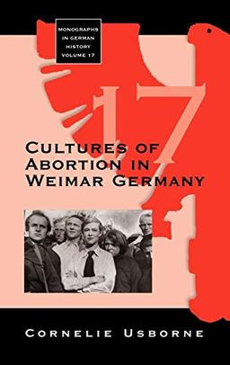 Cultures of Abortion in Weimar Germany (Monographs in German History, Band 17)