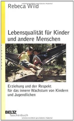 Lebensqualität für Kinder und andere Menschen: Erziehung und der Respekt vor dem inneren Wachstum von Kindern und Jugendlichen: Erziehung und der ... Jugendlichen (Beltz Taschenbuch / Pädagogik)