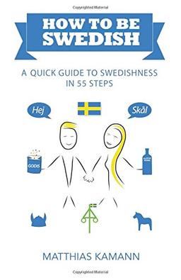 How to be Swedish: A Quick Guide to Swedishness - in 55 Steps