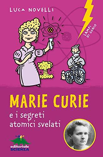 Marie Curie e i segreti atomici svelati (Lampi di genio)