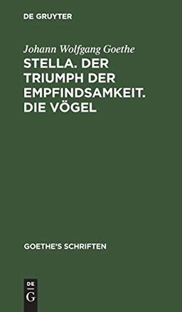 [Stella. Der Triumph der Empfindsamkeit. Die Vögel] (Johann Wolfgang von Goethe: Goethe’s Schriften)