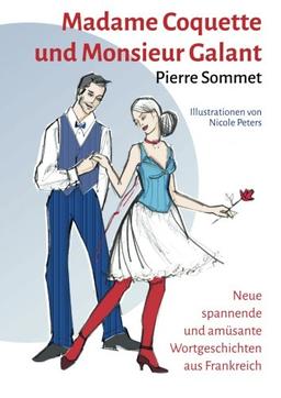 Madame Coquette und Monsieur Galant: Neue spannende und amüsante Wortgeschichten aus Frankreich