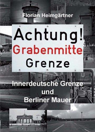 Achtung! Grabenmitte Grenze: Innerdeutsche Grenze und Berliner Mauer