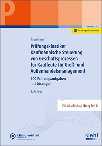 Prüfungsklassiker Kaufmännische Steuerung von Geschäftsprozessen für Kaufleute für Groß- und Außenhandelsmanagement: 100 Prüfungsaufgaben mit Lösungen