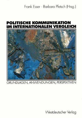 Politische Kommunikation im Internationalen Vergleich: Grundlagen, Anwendungen, Perspektiven