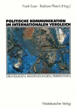 Politische Kommunikation im Internationalen Vergleich: Grundlagen, Anwendungen, Perspektiven