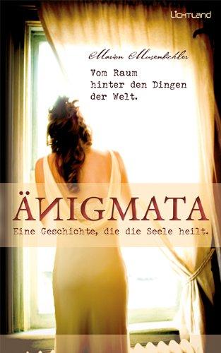 Änigmata -  Eine Geschichte, die die Seele heilt: Vom Raum hinter den Dingen der Welt.