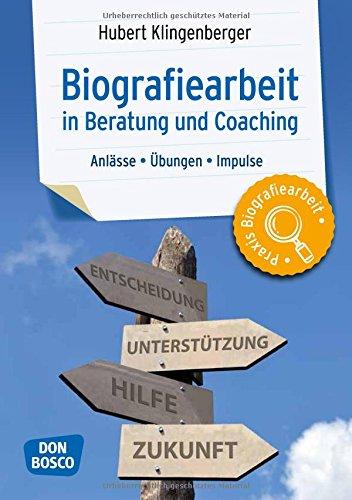 Biografiearbeit in Beratung und Coaching: Anlässe, Übungen, Impulse