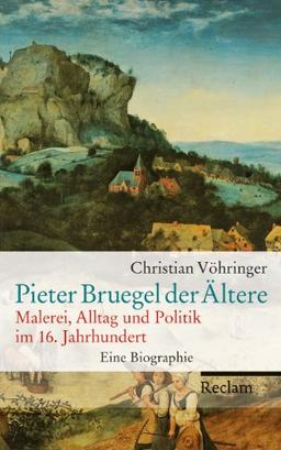 Pieter Bruegel der Ältere: Malerei, Alltag und Politik im 16. Jahrhundert. Eine Biographie