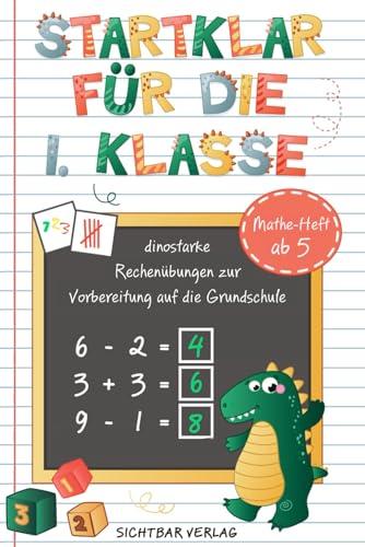 Startklar für die 1. Klasse – dinostarke Mathe-Übungen zur Vorbereitung auf die 1. Klasse ( Zählen und Rechnen lernen in der Vorschule | Übungsheft ab 5)