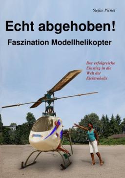 Echt abgehoben!: Faszination Modellhelikopter