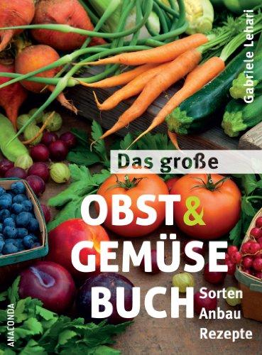 Das große Obst und Gemüse Buch - Sorten, Anbau, Rezepte