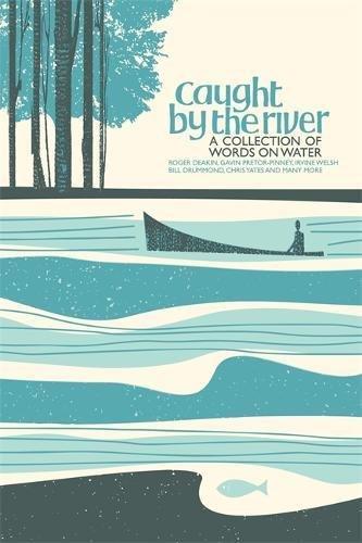 Caught by the River: An Anthology of Writing About British Rivers