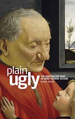 Plain ugly: The unattractive body in Early Modern culture