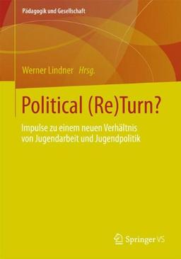 Political (Re)Turn?: Impulse zu Einem Neuen Verhältnis von Jugendarbeit und Jugendpolitik (Pädagogik und Gesellschaft) (German Edition)