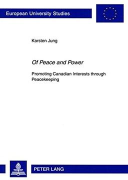 «Of Peace and Power»: Promoting Canadian Interests through Peacekeeping (Europäische Hochschulschriften / European University Studies / Publications Universitaires Européennes)