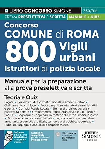 Concorso Comune di Roma 800 Vigili Urbani Istruttori di Polizia Locale - Manuale per la preparazione alla prova preselettiva e scritta