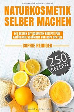 Naturkosmetik selber machen: Die besten DIY Kosmetik Rezepte für natürliche Schönheit von Kopf bis Fuß