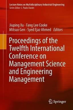 Proceedings of the Twelfth International Conference on Management Science and Engineering Management (Lecture Notes on Multidisciplinary Industrial Engineering)