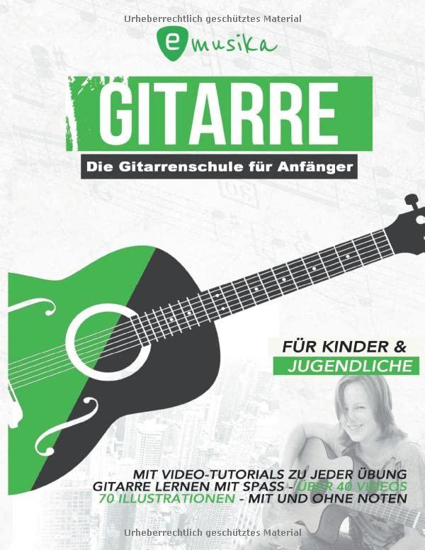 Die Gitarrenschule für Anfänger für Kinder und Jugendliche mit Video Tutorials zu jeder Übung: Gitarre lernen mit Spaß mit und ohne Noten