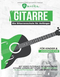 Die Gitarrenschule für Anfänger für Kinder und Jugendliche mit Video Tutorials zu jeder Übung: Gitarre lernen mit Spaß mit und ohne Noten