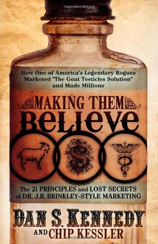 Making Them Believe: How One of America's Legendary Rogues Marketed ''The Goat Testicles Solution'' and Made Millions