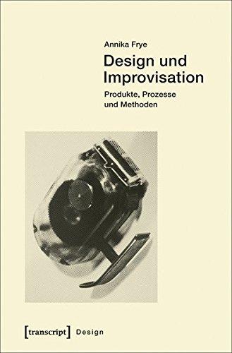 Design und Improvisation: Produkte, Prozesse und Methoden