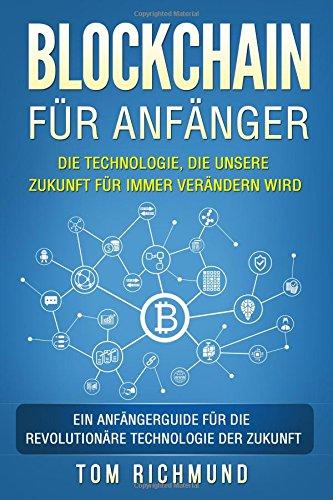 Blockchain für Anfänger: Die Technologie, die unsere Zukunft für immer verändern wird. Ein Anfängerguide für die revolutionäre Technologie der Zukunft.