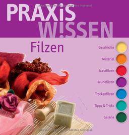 PraxisWissen Filzen: Geschichte, Material, Nassfilzen, Nunofilzen, Trockenfilzen, Tipps & Tricks, Galerie