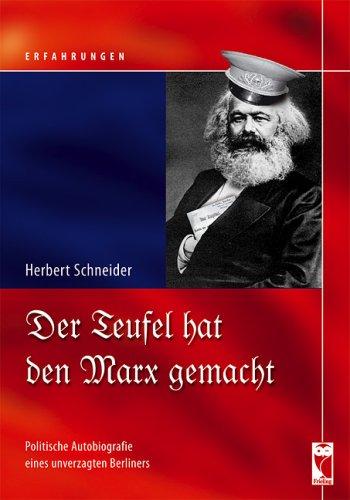 Der Teufel hat den Marx gemacht: Politische Autobiografie eines unverzagten Berliners