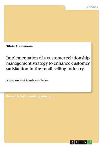 Implementation of a customer relationship management strategy to enhance customer satisfaction in the retail selling industry: A case study of Sainsbury's Becton