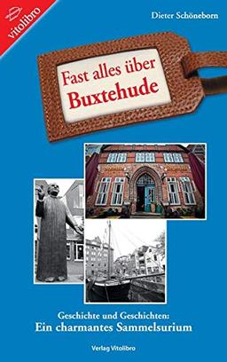 Fast alles über Buxtehude: Geschichte und Geschichten: Ein charmantes Sammelsurium