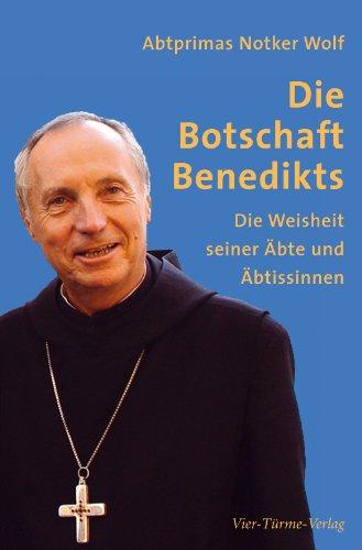 Die Botschaft Benedikts. Die Weisheit seiner Äbte und Äbtissinnen