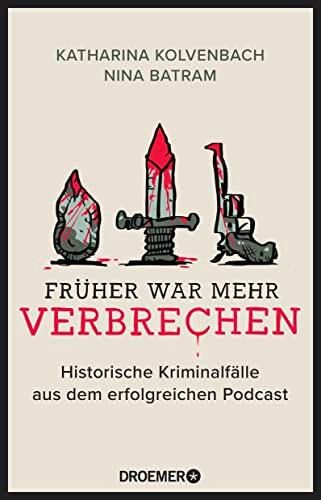 Früher war mehr Verbrechen: Historische Kriminalfälle aus dem erfolgreichen Podcast | Mit exklusiven Fällen