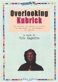 Overlooking Kubrick. La storia, la messa in scena, lo sguardo, il montaggio, la psiche