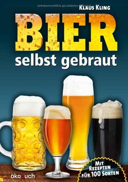 Bier selbst gebraut: Mit Rezepten für 100 Sorten