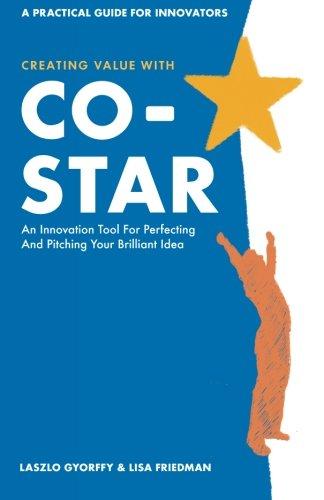 Creating Value with CO-STAR: An Innovation Tool for Perfecting and Pitching Your Brilliant Idea