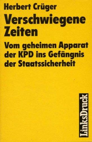 Verschwiegene Zeiten. Vom geheimen Apparat der KPD ins Gefängnis der Staatssicherheit